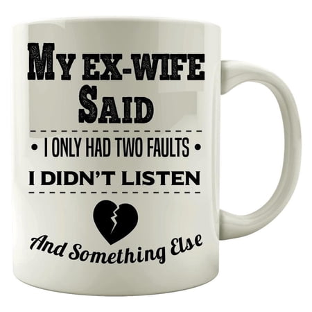 Funny Divorcing 11 oz Coffee Mug - My Ex Wife Said I Had Two Faults White Ceramic Gift