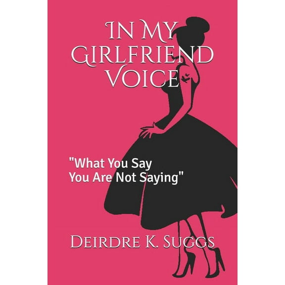 Voice: In My Girlfriend Voice: "What You Say You Are Not Saying" (Paperback)