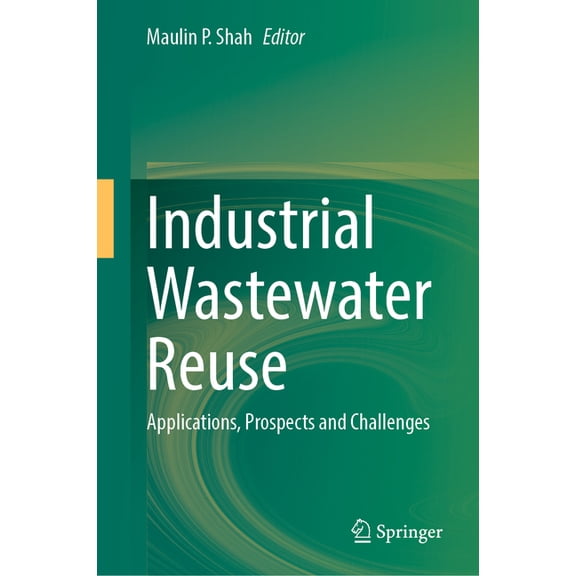 Industrial Wastewater Reuse: Applications, Prospects and Challenges, (Hardcover)