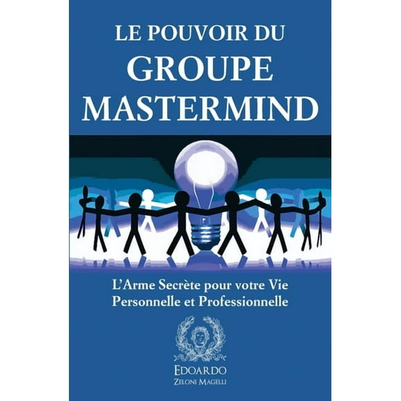 Le Pouvoir du Groupe Mastermind: L'Arme SecrÃ¨te pour votre Vie Personnelle et Professionnelle, (Paperback)