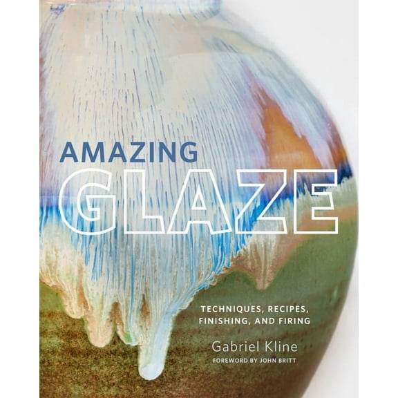 Mastering Ceramics Amazing Glaze: Techniques, Recipes, Finishing, and Firing, (Hardcover)