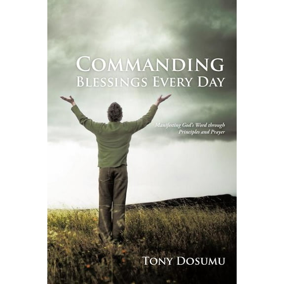 Commanding Blessings Every Day: Manifesting God's Word through Principles and Prayer, (Paperback)