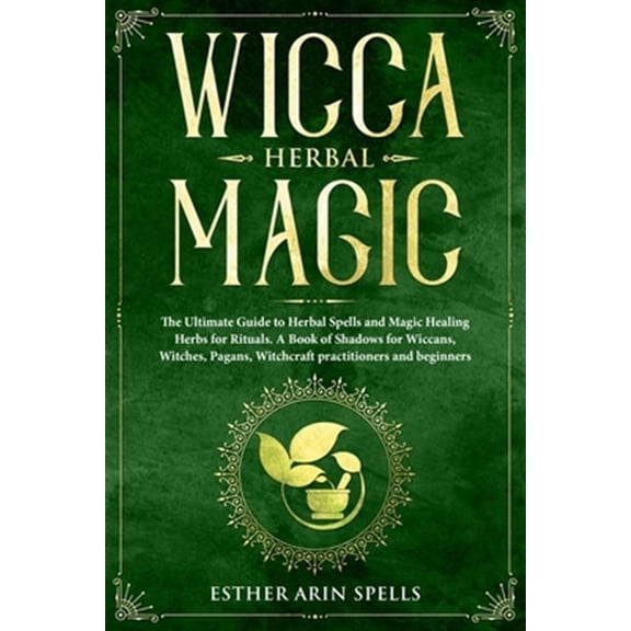Pre-Owned Wicca Herbal Magic: The Ultimate Guide to Herbal Spells and Magic Healing Herbs for Rituals. A Book of Shadows for Wiccans, Witches, Pagan