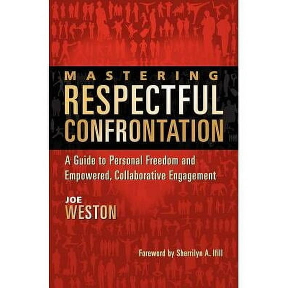 Mastering Respectful Confrontation: A Guide to Personal Freedom and Empowered, Collaborative Engagement (Paperback)