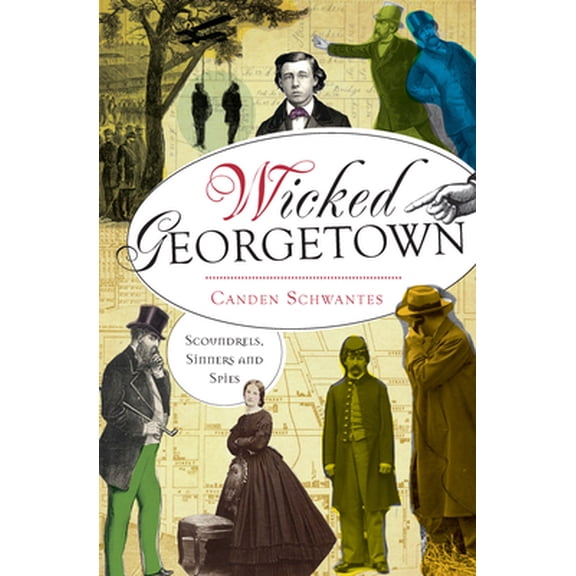 Pre-Owned Wicked Georgetown: Scoundrels, Sinners and Spies (Paperback) 1626190054 9781626190054
