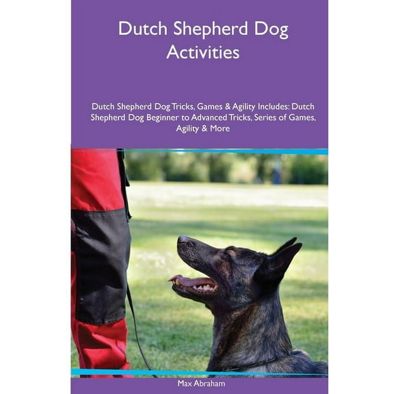 Dutch Shepherd Dog Activities Dutch Shepherd Dog Tricks, Games & Agility. Includes: Dutch Shepherd Dog Beginner to A, (Paperback)