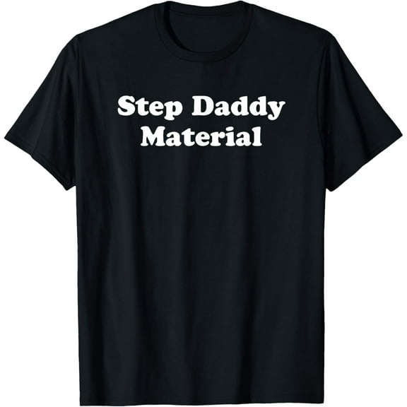 Step Daddy Material Funny Gag Gift T-Shirt