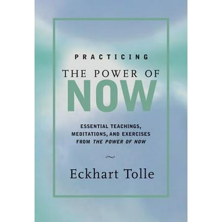 Practicing the Power of Now : Meditations, Exercises, and Core Teachings for Living the Liberated