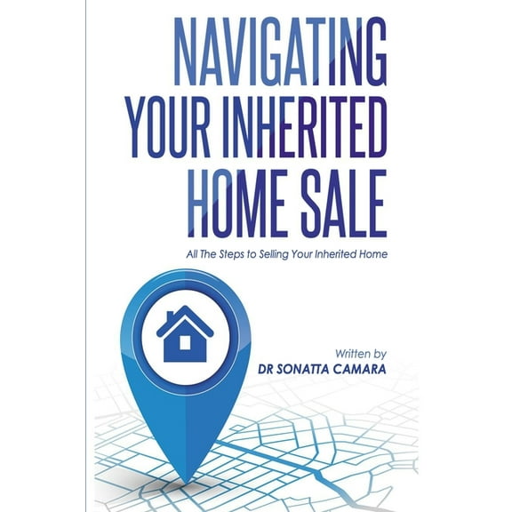 Navigating Your Inherited Home Sale: All The Steps to Selling Your Inherited Home (Paperback)