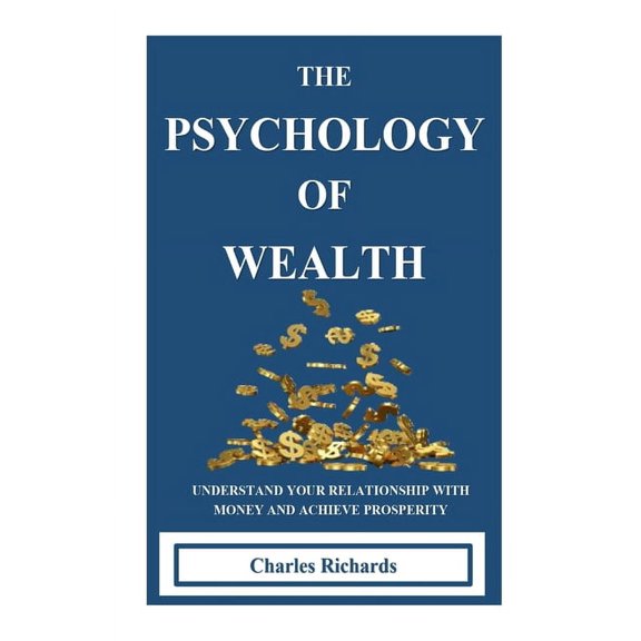 The Psychology of Wealth: . Understand Your Relationship with Money and Achieve Prosperity., (Paperback)