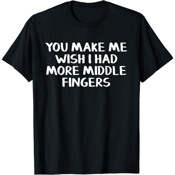 You make me wish I had more middle fingersT-Shirt100% cotton