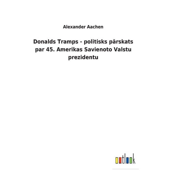 Donalds Tramps - politisks pārskats par 45. Amerikas Savienoto Valstu prezidentu (Hardcover)