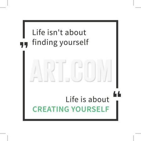 Life Isn't about Finding Yourself. Life is about Creating Yourself. Inspirational Saying. Motivatio Print Wall Art By