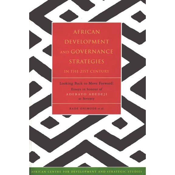 African Development and Governance Strategies in the 21st Century: Looking Back to Move Forward: Essays in Honour of Ade, (Paperback)