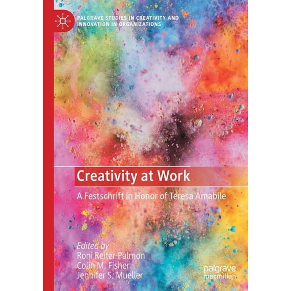Palgrave Studies in Creativity and Innov Creativity at Work: A Festschrift in Honor of Teresa Amabile, (Paperback)