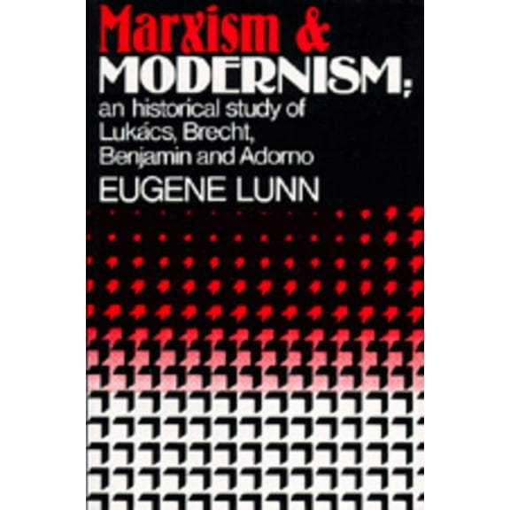Marxism and Modernism : An Historical Study of Lukács, Brecht, Benjamin, and Adorno (Edition 1) (Paperback)