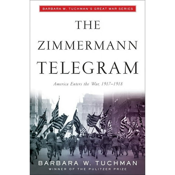 The Zimmermann Telegram: America Enters the War, 1917-1918; Barbara W. Tuchman's Great War Series, (Paperback)