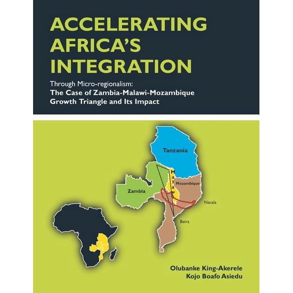 ACCELERATING AFRICA'S INTEGRATION Through Micro-regionalism: The Case of Zambia-Malawi-Mozambique Growth Triangle and It, (Paperback)