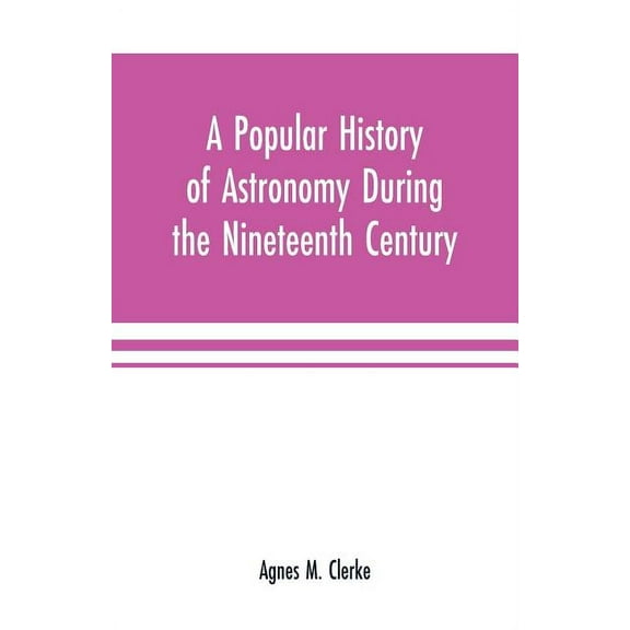 A popular history of astronomy during the nineteenth century, (Paperback)