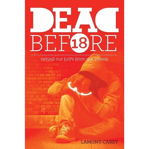Dead Before 18 Dead Before 18: Saving Our Boys from the Streets, Book 1, (Paperback)