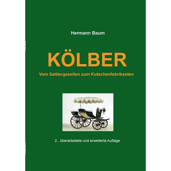 Kölber: Vom Sattlergesellen zum Kutschenfabrikanten, (Paperback)