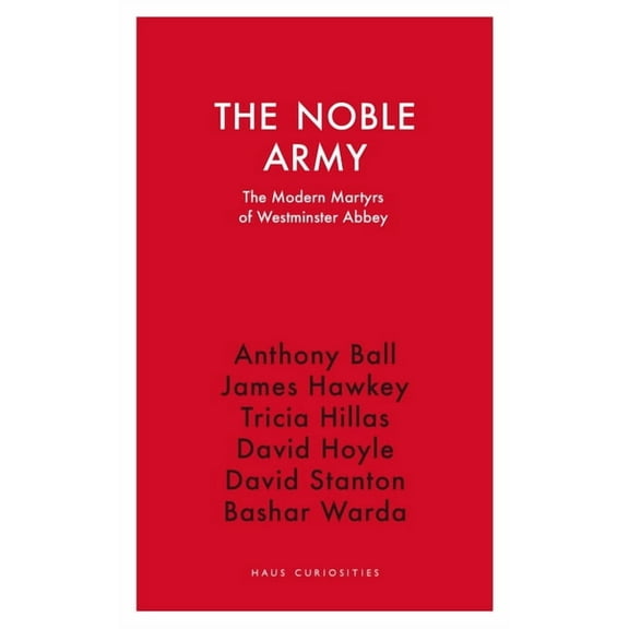 Haus Curiosities: The Noble Army : The Modern Martyrs of Westminster Abbey (Paperback)