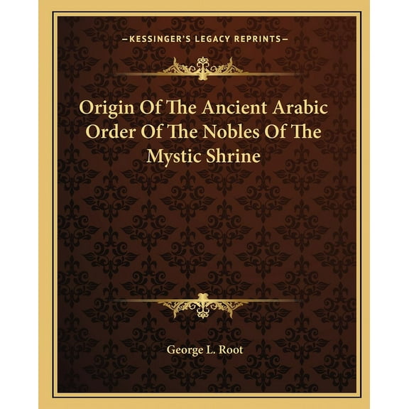 Origin Of The Ancient Arabic Order Of The Nobles Of The Mystic Shrine (Paperback)