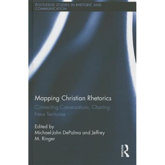 Pre-Owned Routledge Studies in Rhetoric and Commun Mapping Christian Rhetorics: Connecting Conversations, Charting New Territories, (Hardcover)