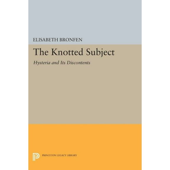 Princeton Legacy Library The Knotted Subject: Hysteria and Its Discontents, Book 383, (Paperback)