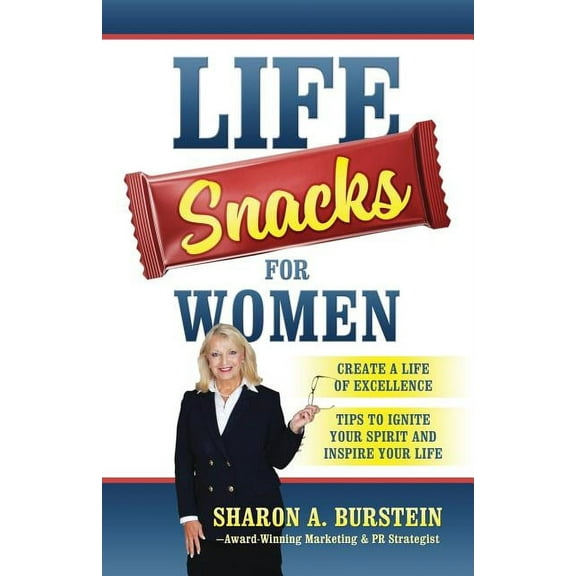 Life Snacks for Women: Create a Life of Excellence - Tips to Ignite Your Spirit and Inspire Your Life, (Paperback)