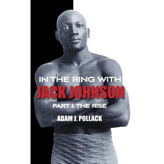 In the Ring With Jack Johnson - Part I: The Rise (Hardcover)