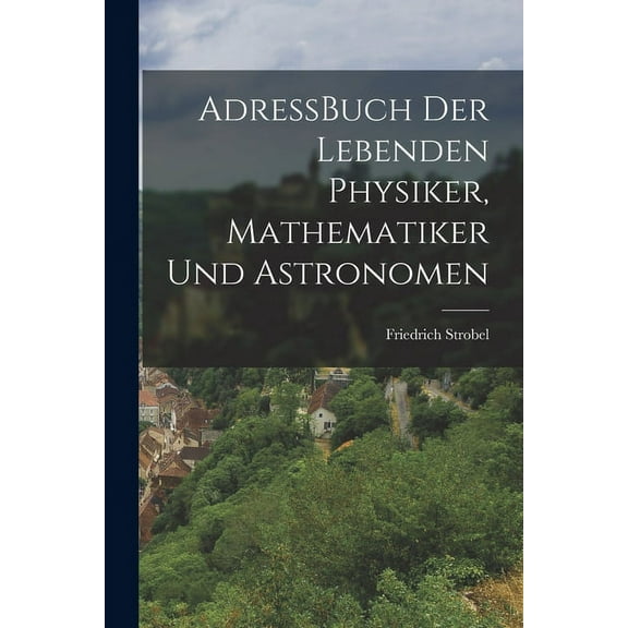 AdressBuch der Lebenden Physiker, Mathematiker und Astronomen (Paperback)