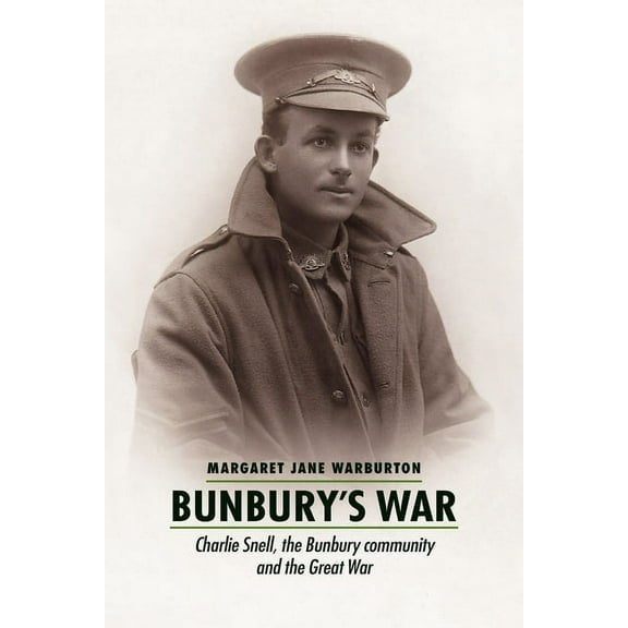 Bunbury's War: Charlie Snell, the Bunbury community and the Great War, (Paperback)