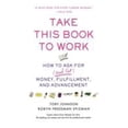 thumbnail image 1 of Pre-Owned Take This Book to Work: How to Ask for (and Get) Money, Fulfillment, and Advancement (Paperback) 0312358865 9780312358860, 1 of 1