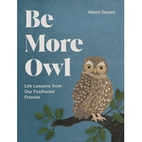 Be More... Be More Owl: Life Lessons from Our Feathered Friends, (Hardcover)