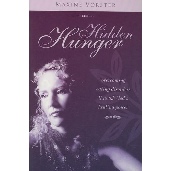 Hidden Hunger: Overcoming Eating Disorders Through God's Healing Power, (Paperback)