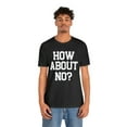 thumbnail image 4 of How About No? Unisex Jersey Short Sleeve Tee, Trendy Top, Rebel Style Tee, 4 of 4