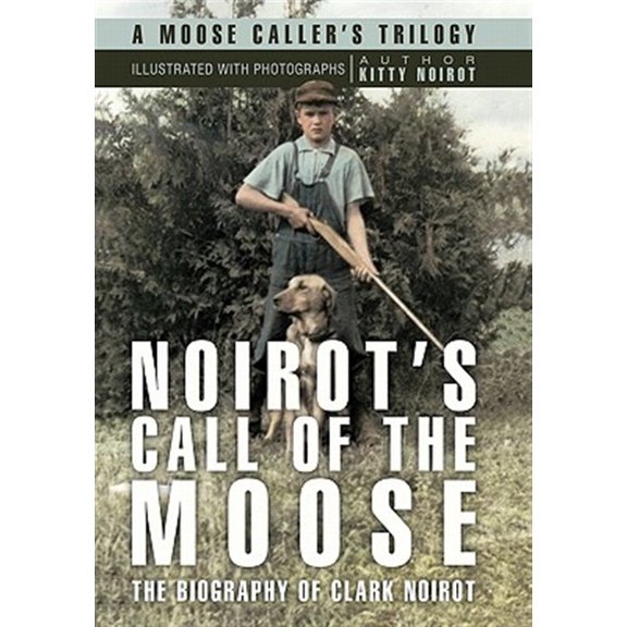 Pre-Owned Noirot's Call of the Moose: The Biography of Clark Noirot (Paperback)