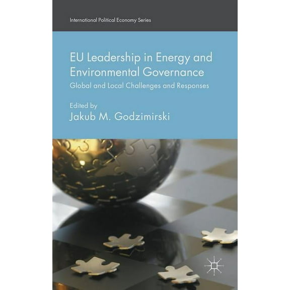 International Political Economy EU Leadership in Energy and Environmental Governance: Global and Local Challenges and Responses, (Hardcover)