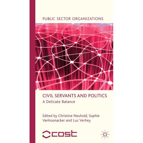 Public Sector Organizations Civil Servants and Politics: A Delicate Balance, (Hardcover)
