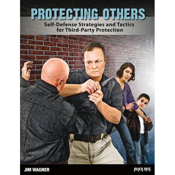 Protecting Others : Self-Defense Strategies and Tactics for Third-Party Protection (Paperback)