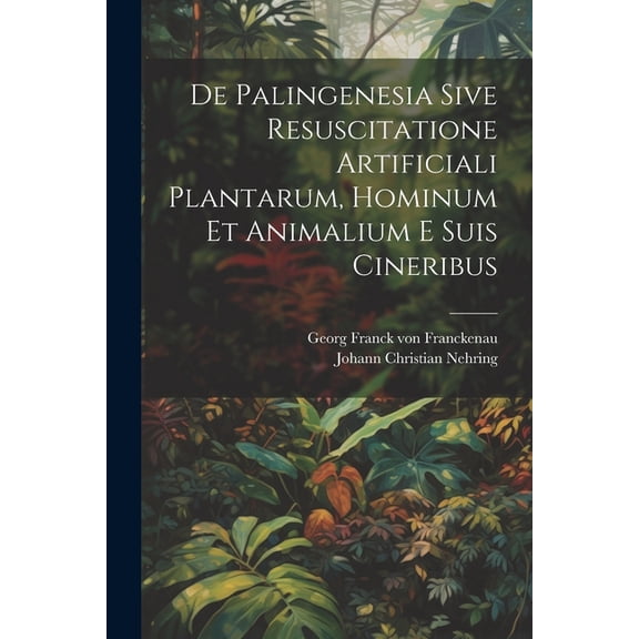 De Palingenesia Sive Resuscitatione Artificiali Plantarum, Hominum Et Animalium E Suis Cineribus (Paperback)
