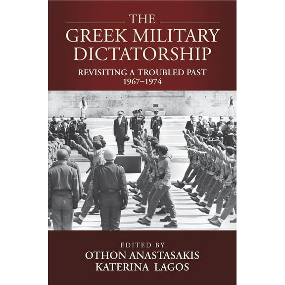 The Greek Military Dictatorship: Revisiting a Troubled Past, 1967-1974, (Paperback)
