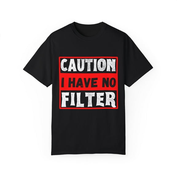 Funny Saying Warning I Have No Filter Women Men Gag Sign Pun Novelty No Filter Husband Mom Father Sarcasm Wife Unisex Garment-Dyed T-shirt