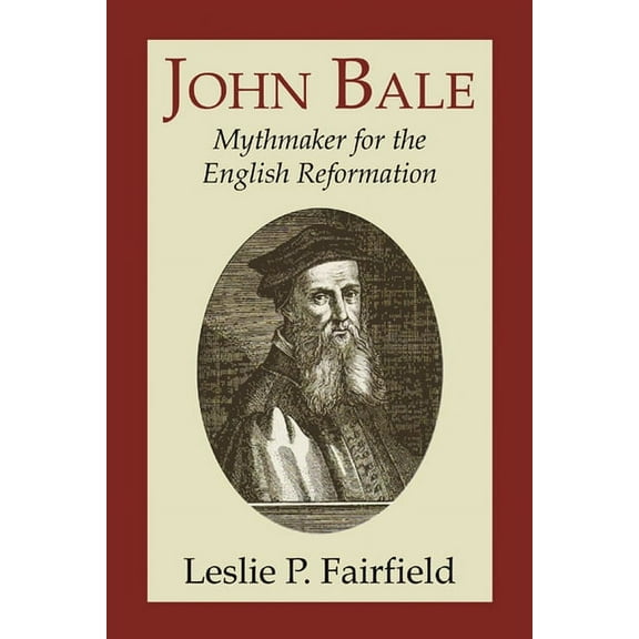 John Bale, Mythmaker for the English Reformation (Paperback)
