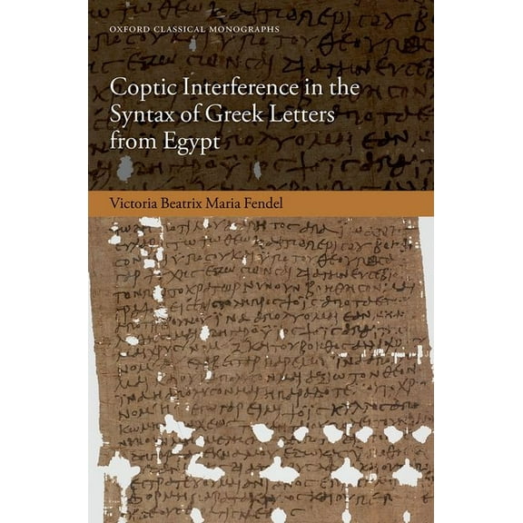 Oxford Classical Monographs Coptic Interference in the Greek Letters from Egypt, (Hardcover)