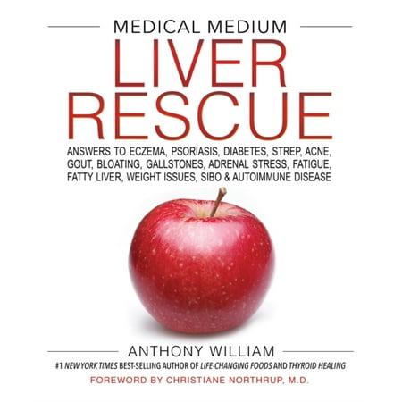Medical Medium Liver Rescue : Answers to Eczema, Psoriasis, Diabetes, Strep, Acne, Gout, Bloating, Gallstones, Adrenal Stress, Fatigue, Fatty Liver, Weight Issues, SIBO & Autoimmune