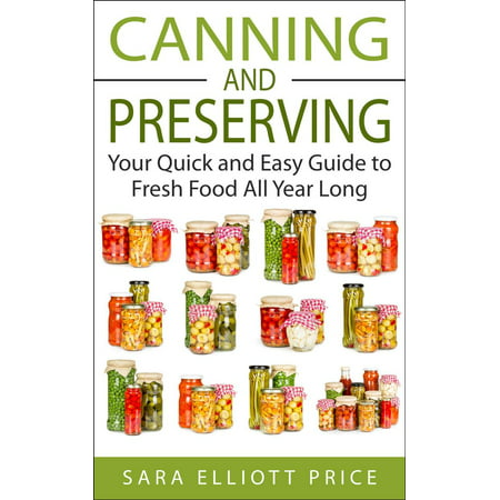 Canning and Preserving: Your Quick and Easy Guide to Fresh Food All Year Long -