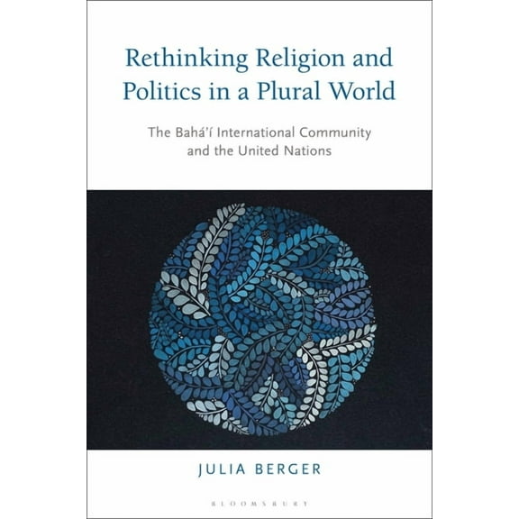 Rethinking Religion and Politics in a Plural World: The Baha'i International Community and the United Nations, (Paperback)