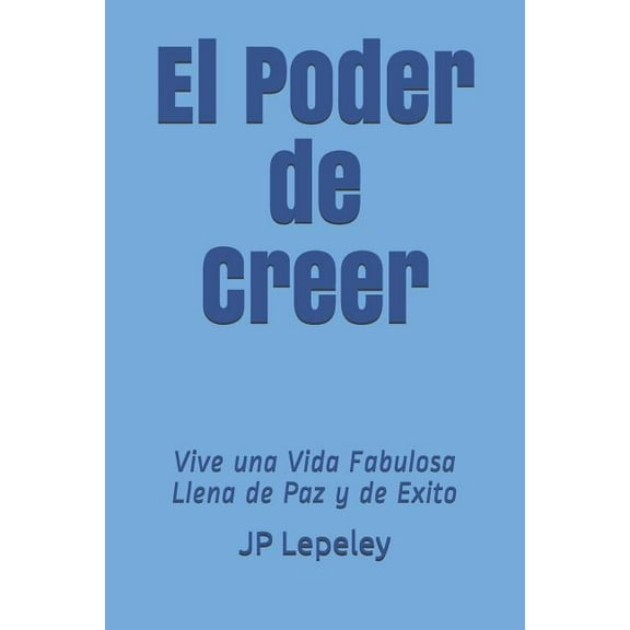 El Poder de Creer: Vive una Vida Fabulosa Llena de Paz y de Exito (Paperback)